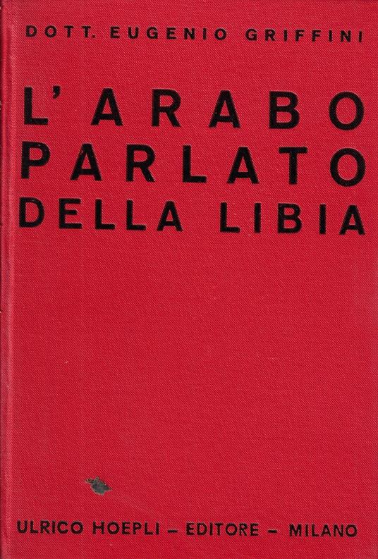 L'arabo parlato della Libia : cenni grammaticali e repertorio di oltre 10.000 vocaboli, frasi e modi di dire raccolti in Tripolitania - copertina