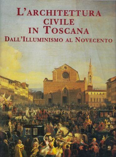 L' architettura civile in Toscana. Dall'Illuminismo al Novecento - Amerigo Restucci - copertina