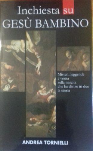 Inchiesta su Gesù Bambino. Misteri, leggende e verità sulla nascita che ha diviso in due la storia - Andrea Tornielli - copertina