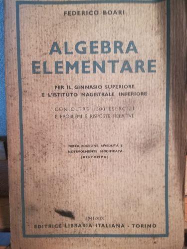 Algebra elementare. Per il ginnasio superiore e l'istituto magistrale inferiore - Federico Boari - copertina