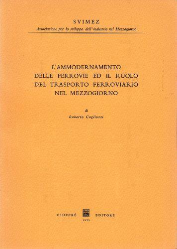 L' ammodernamento della ferrovie ed il ruolo del trasporto ferroviario nel Mezzogiorno - Roberto Cagliozzi - copertina