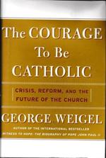The Courage to Be Catholic: Crisis, Reform, and the Future of the Church