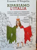 Ripariamo l'Italia. Storia di terremoti e terremotati. Vittime e danni. Colpe e colpevoli. Come possiamo difenderci?