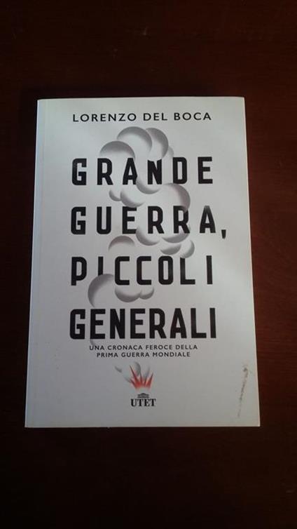 Grande guerra,piccoli generali.Una cronaca feroce della prima guerra mondiale - Lorenzo Del Boca - copertina