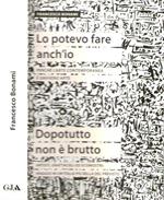 Lo potevo fare anch'io perchè l'arte contemporanea è davvero arte- Dopotutto non è brutto artisti, grattacieli ed ecomostri: viaggio in un'Italia più bella del previsto