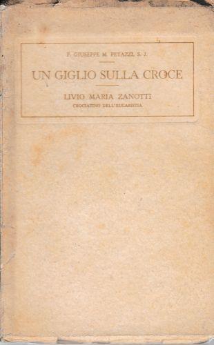 Un giglio sulla croce. Notizie biografiche intorno al piccolo Livio Maria Zanotti - copertina