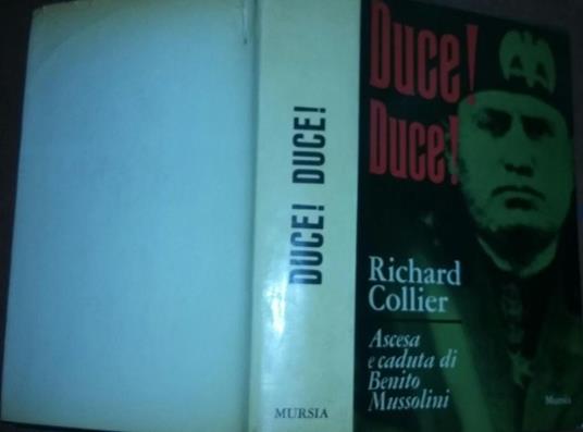 Duce! Duce!. Ascesa e caduta di benito mussolini - Richard Collier - copertina