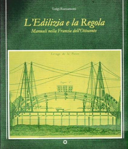 L' Edilizia e le Regola. Manuali nella Francia dell'Ottocento - Luigi Ramazzotti - copertina