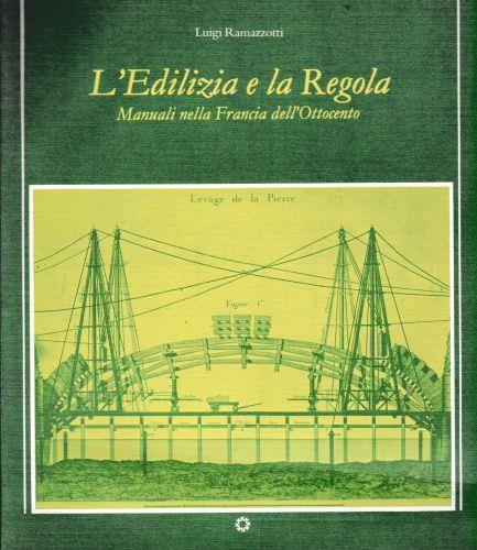 L' Edilizia e le Regola. Manuali nella Francia dell'Ottocento - Luigi Ramazzotti - copertina