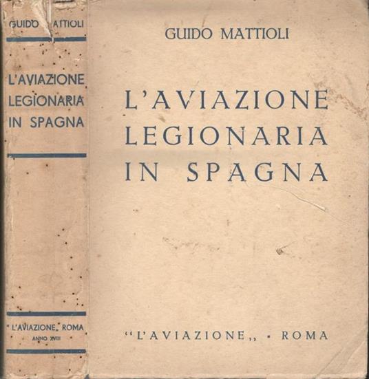 L' Aviazione Legionaria In Spagna - Guido Mattioli - copertina