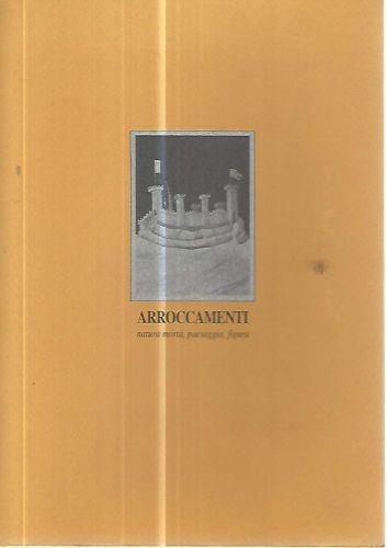 Arroccamenti. Natura morta,paesaggio,figura - copertina