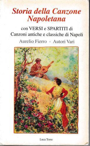 Storia della Canzone Napoletana, con versi e spartiti di Canzoni antiche e classiche di Napoli - Aurelio Fierro - copertina