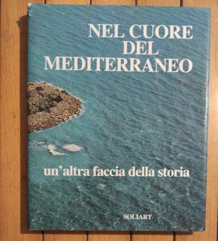 Nel Cuore Del Mediterraneo Un'Altra Faccia Della Storia - Moscati Sabatino - copertina