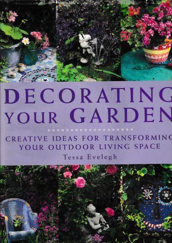 Decorating Your Garden: Creative Ideas for Transforming Your Outdoor Living Space - Tessa Evelegh - copertina