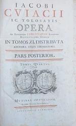 Iacobi Cuiacii ic. Tolosatis Opera ad parisiensem Fabronianam Editionem Diligentissime Exacta in tomos XI distributa auctoria atque ementatiora. Tomus IV