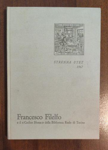 Francesco Filelfo educatore e il Codice Sforza della Biblioteca Reale di Torino. Strenna UTET 1967 - Francesco Filelfo - copertina