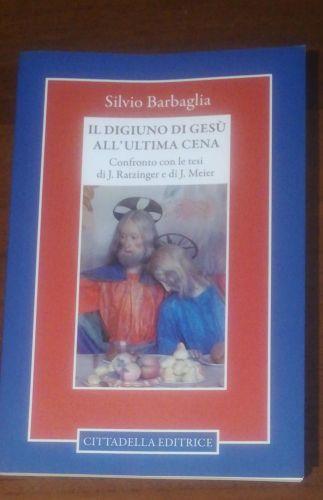 Il digiuno di Gesù all'ultima cena. Confronto con le tesi di J. Ratzinger e di J. Meier - Silvio Barbaglia - copertina