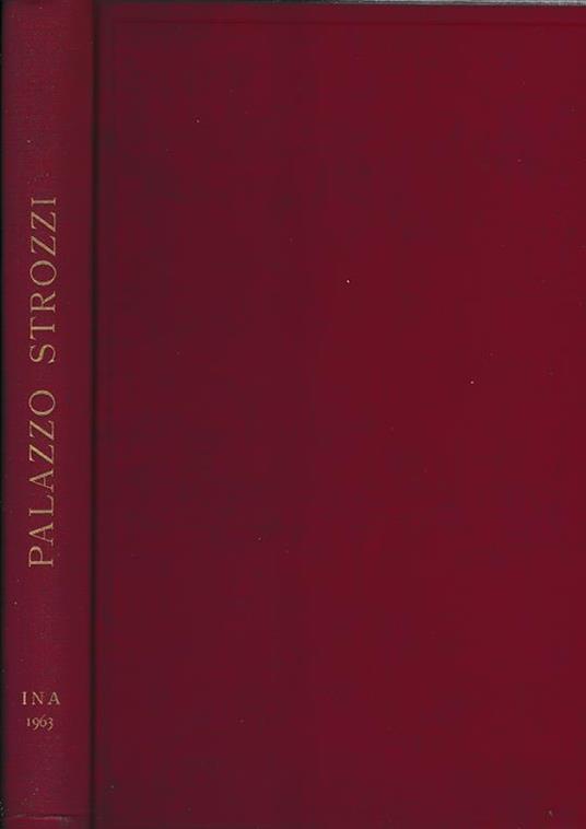 Palazzo Strozzi. 36 ill. nel testo e 106 tavole in nero e colori - Geno Pampaloni - copertina