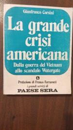 La grande crisi americana. Dalla guerra del Vietnam allo scandalo Watergate