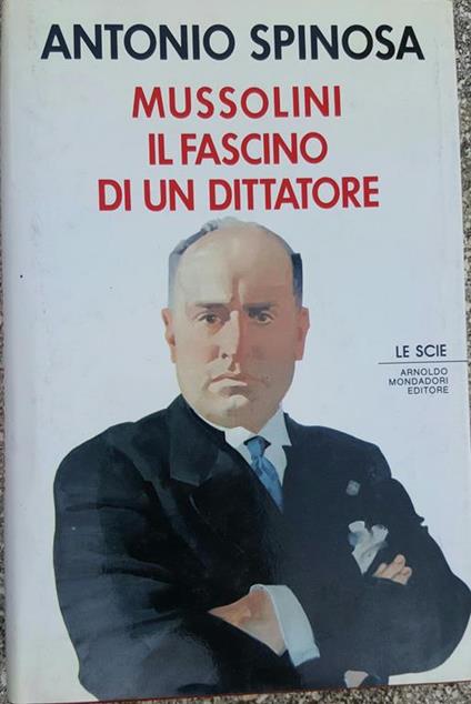 Mussolini il fascino di un dittatore - Antonio Spinosa - copertina