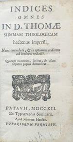 Indices omnes in D. Thomae summa theologiam hactenus impressi, nunc emendati, et in optimum ordinem ad invicem redacti