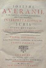 Josephi Averanii . Interpretationum juris libri quinque in quibus multa cum juris civilis, tum aliorum veterum scriptorum loca nova ratione illustrantur.: multa item ex antiquitate romana graecaque docte pertractantur. Editio novissima. Tomi I-II