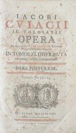 Jacobi Cujacii IC, tolosatis opera ad parisiensem fabrotianam editionem diligentissime exacta auctiora atque emendatoria in tomos XI distributa auctiora atque emendatiora. Pars Posterior, tomus VIII