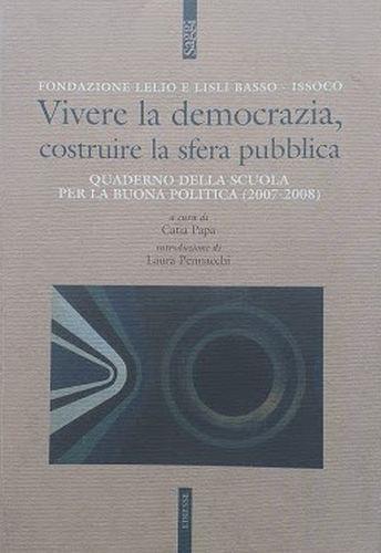 Vivere la democrazia, costruire la sfera pubblica. Quaderno della scuola per la buona politica (2007 - 2008) - Catia Papa - copertina