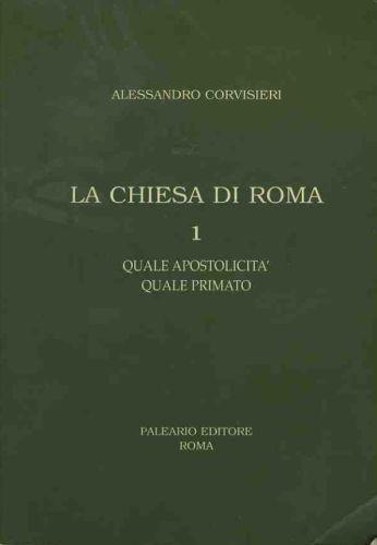 La chiesa di Roma. I. Quale apostolicità quale primato - Alessandro Corvisieri - copertina