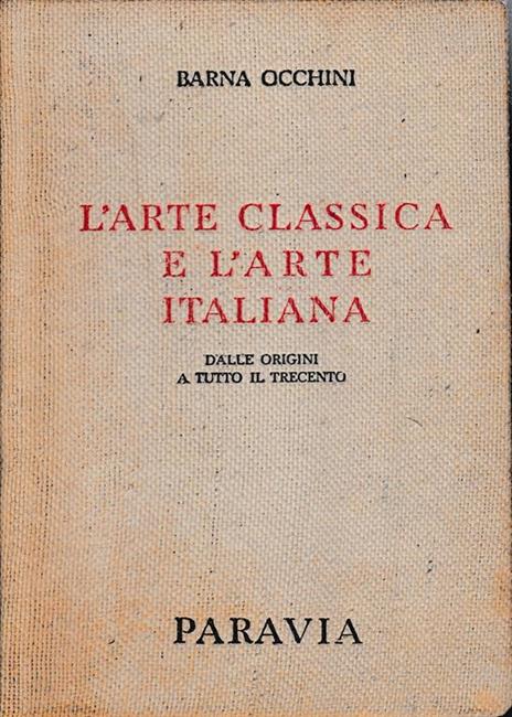 L' arte classica e l'arte italiana. Dalle origini a tutto il Trecento. Primo volume - Barna Occhini - copertina