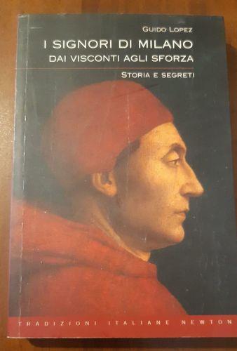 I Signori di Milano. Dai Visconti agli Sforza. Storia e segreti - Guido Lopez - copertina