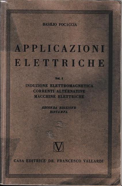 Applicazioni elettriche, volume 1° Induzione elettromagnetica. Correnti alternative. Macchine elettriche - Basilio Focaccia - copertina