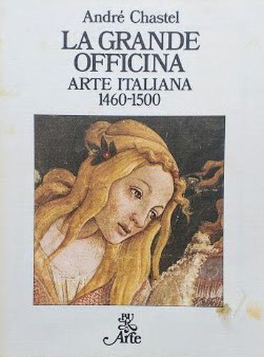 La grande officina. Arte italiana 1460-1500 - André Chastel - copertina