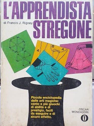 L' apprendista stregone. Piccola enciclopedia delle arti magiche: cento e più giuochi di abilità e di prestigio, facili da eseguire e di sicuro effetto - Francis J. Rigney - copertina