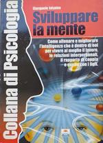 Sviluppare la mente. Come allenare e migliorare l'intelligenza che è dentro di noi per vivere al meglio il lavoro, le relazioni interpersonali, il rapporto di coppia e quello con i figli