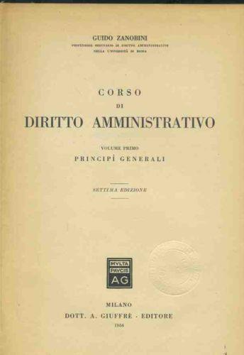 Corso di diritto amministrativo. Volume primo. Principi generali - Guido Zanobini - copertina
