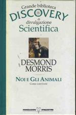 Noi e gli animali. Grande biblioteca discovery di divulgazione scientifica
