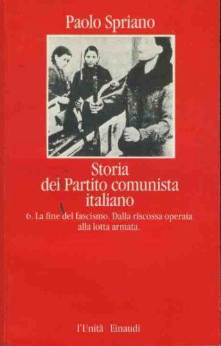 Storia del partito comunista italiano. Vol. 6. La fine del fascismo. Dalla riscossa operaia alla lotta armata - Paolo Spriano - copertina