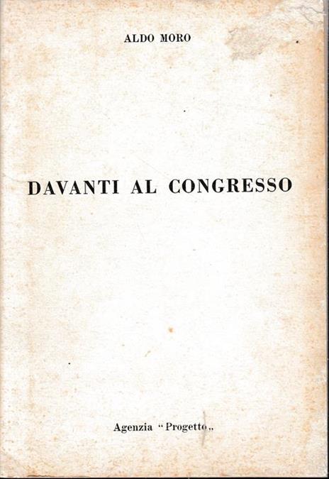 Davanti al Congresso. Discorso pronunciato dall'On. Aldo Moro all'XI congresso della D.C. a Roma il 29 Giugno 1969. Supplemento - Aldo Moro - copertina