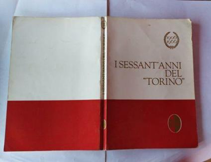 I sessant'anni del "Torino" 1906-1966 A.C. Torino Calcio - Gianni Gilardi - copertina