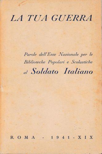 La tua guerra. Parole dell'Ente Nazionale per le Biblioteche Popolari e Scolastiche al Soldato Italiano - copertina
