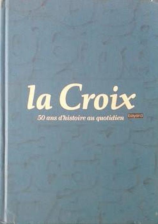 La Croix. 50 ans d'histoire au quotidien - copertina