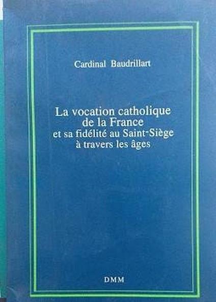 La vocation catholique de la France et sa fidélité au Saint-Siège à travers les âges - Alfred Baudrillart - copertina