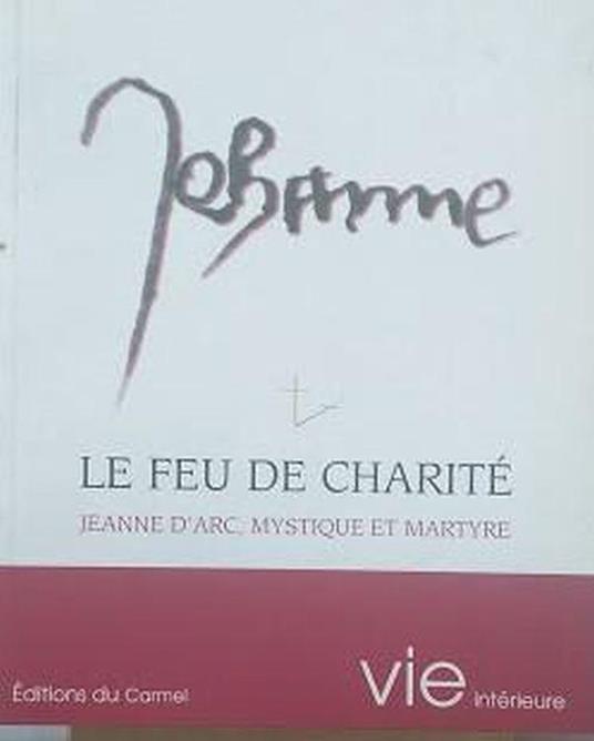 Le feu de charité. Jeanne d'Arc, mystique et martyre - copertina