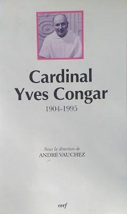 Cardinal Yves Congar 1904-1995. Actes Du Colloque Réuni À Rome Les 3 Et 4 Juin 1996 - copertina
