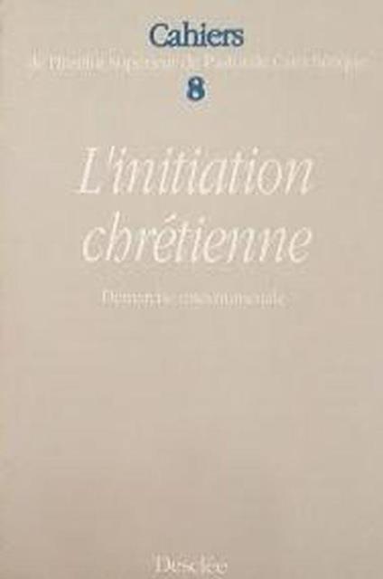 Cahiers De L'Institut Superieur De Pastorale Catechetique Numero 8 : L'Initiation Chretienne Demarche Catechumenale - copertina