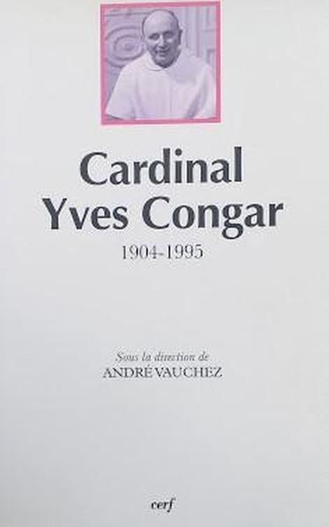 Cardinal Yves Congar 1904-1995. Actes Du Colloque Réuni À Rome Les 3 Et 4 Juin 1996 - André Vauchez - copertina
