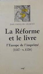 La reforme et le livre : L'Europe de l'imprime (1517-v.1570) : dossier concu et rassemble par Jean-Francois Gilmon