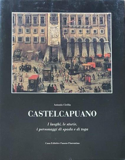 Castelcapuano. I Luoghi, Le Storie, I Personaggi Di Spada E Di Toga - Antonio Cirillo - copertina