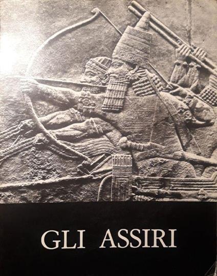Gli Assiri: La scultura del regno di Arshunasirpal II al regno di Assurbanipal (883-631 a.C.) - copertina